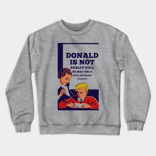 Donald Is Not Dull - He May Only Need His Brain Examined Crewneck Sweatshirt